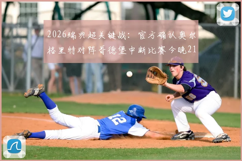 2026瑞典超关键战：官方确认奥尔格里特对阵哥德堡中断比赛今晚21点重新开踢，附直播入口与赛况分析